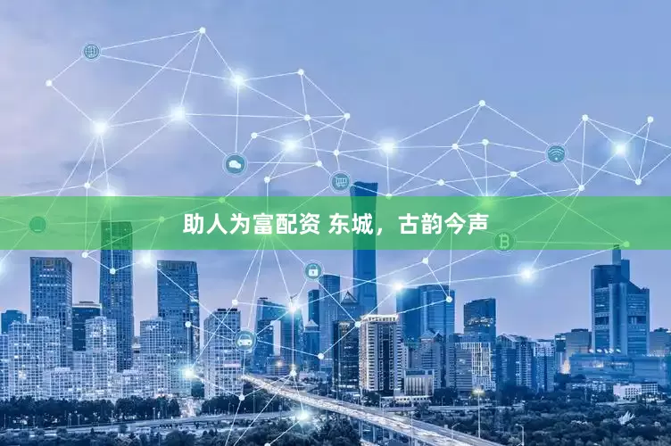 助人为富配资 东城，古韵今声