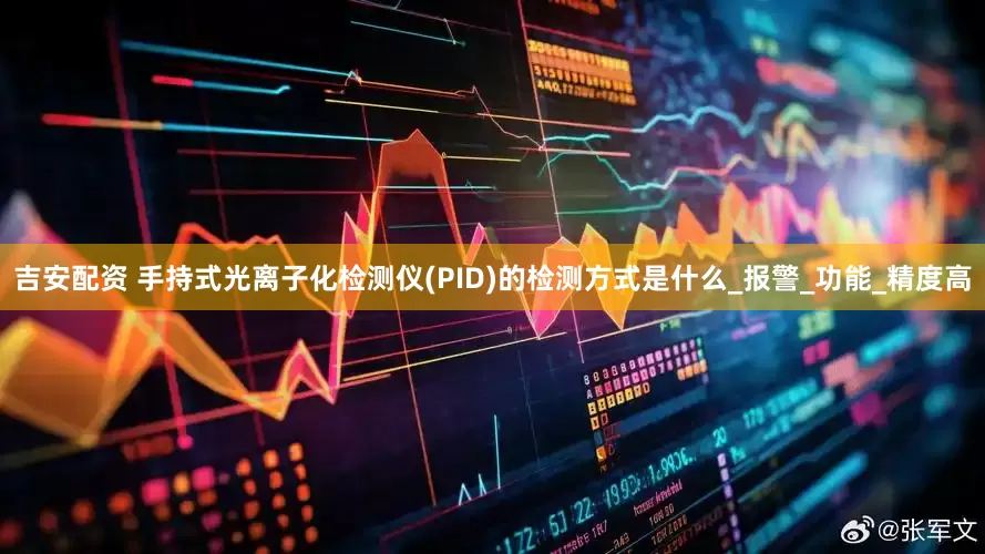 吉安配资 手持式光离子化检测仪(PID)的检测方式是什么_报警_功能_精度高