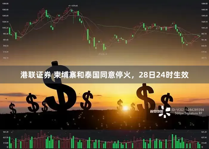 港联证券 柬埔寨和泰国同意停火，28日24时生效
